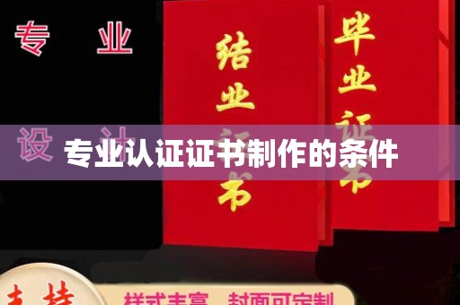 扎兰屯专业认证证书制作的条件