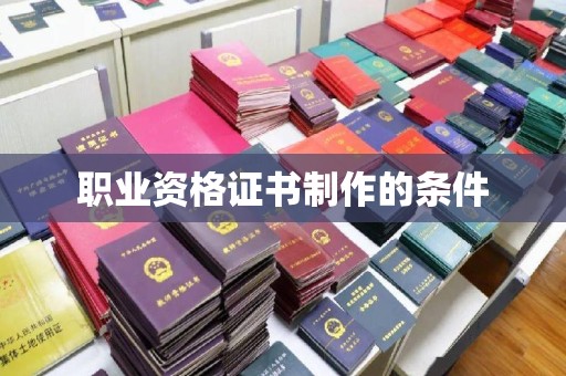 扎兰屯职业资格证书制作的条件