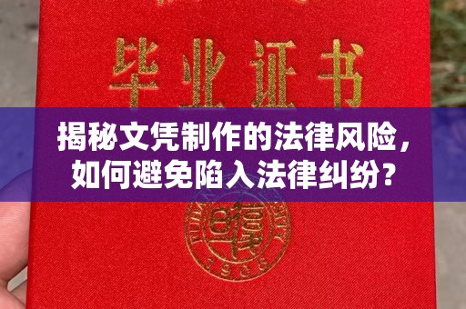 扎兰屯揭秘文凭制作的法律风险，如何避免陷入法律纠纷？