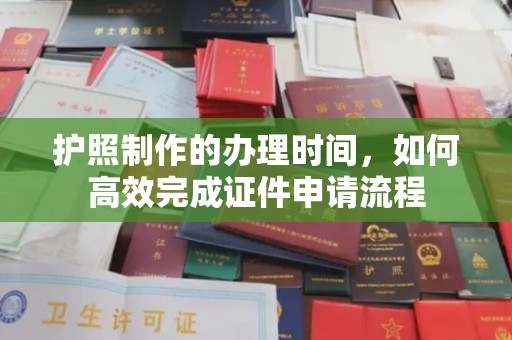 扎兰屯护照制作的办理时间，如何高效完成证件申请流程