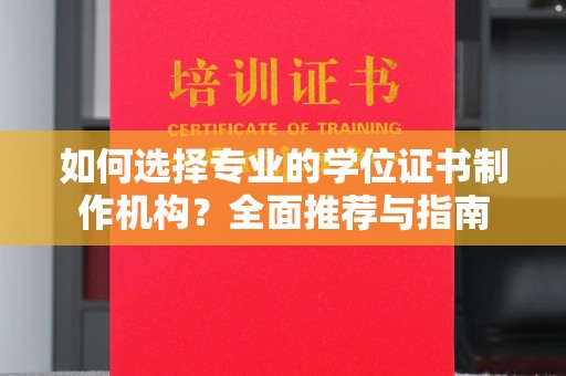 扎兰屯如何选择专业的学位证书制作机构？全面推荐与指南