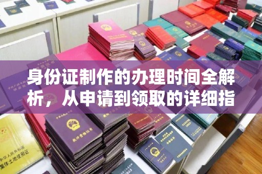 扎兰屯身份证制作的办理时间全解析，从申请到领取的详细指南